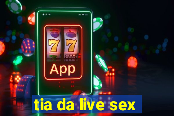 tia da live sex